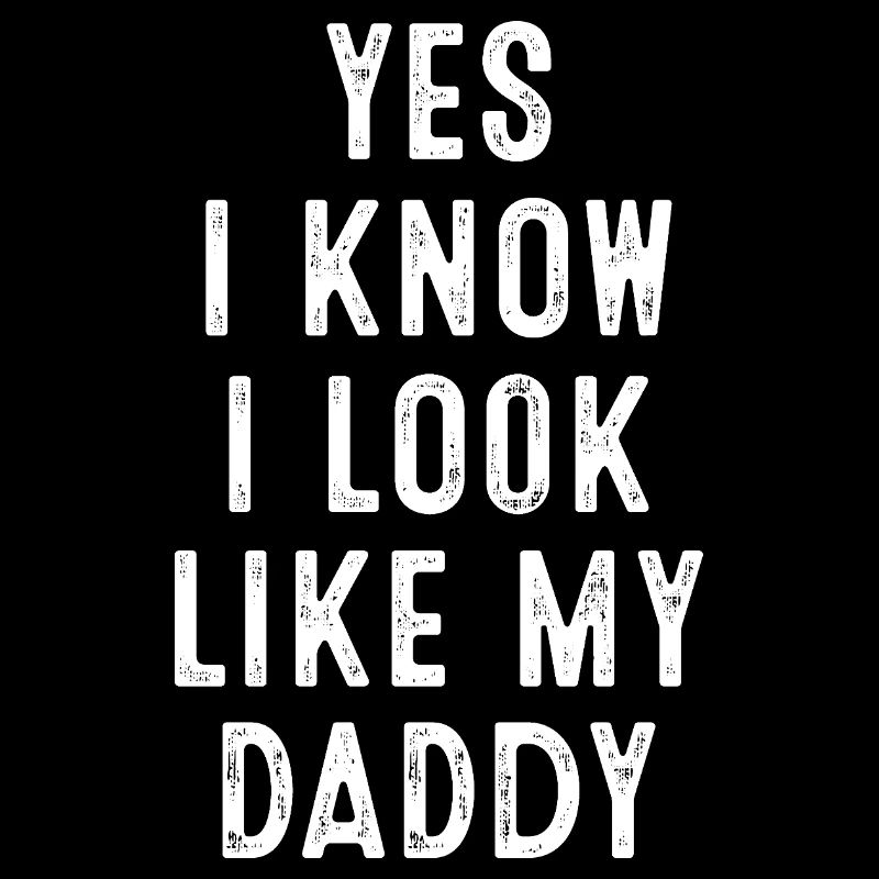 Yes I Know I Look Like My Daddy Statement