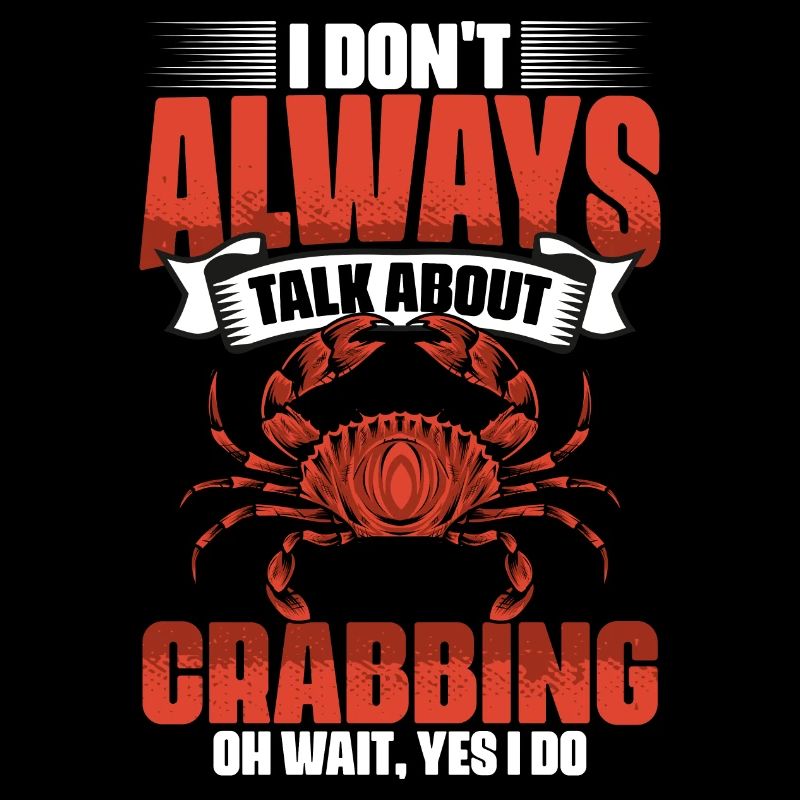 I Don't Always Talk About Funny Crabbing For Crab