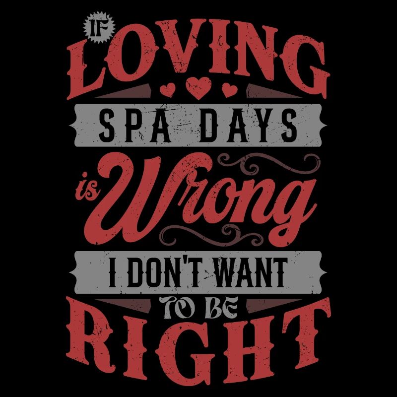 If Loving Spa Days Is Wrong I Don't Want To Be