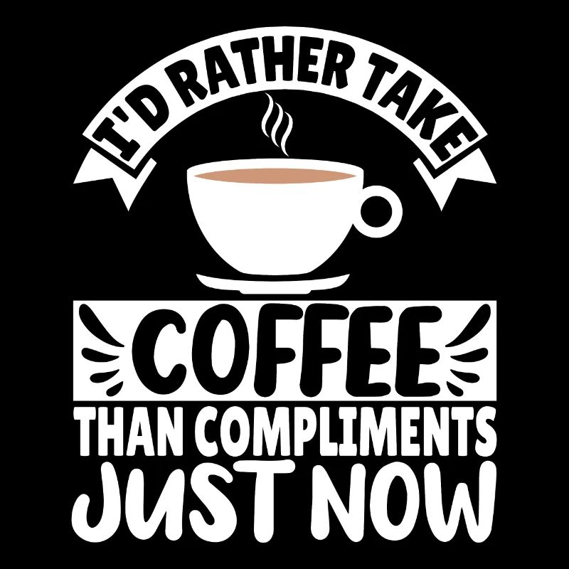 I'd rather take Coffee than Compliments just now