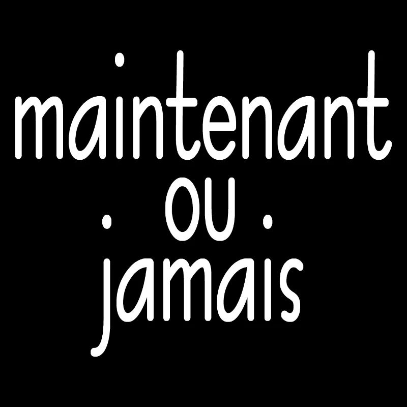 maintenant ou jamais jetzt oder nie weiss