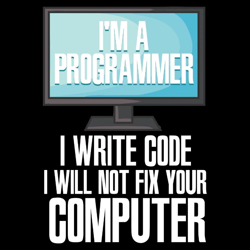 I'm A Programmer I Write Code I Will Not Fix Your