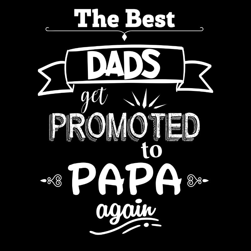 The Best Dads Get Promoted To Papa Again