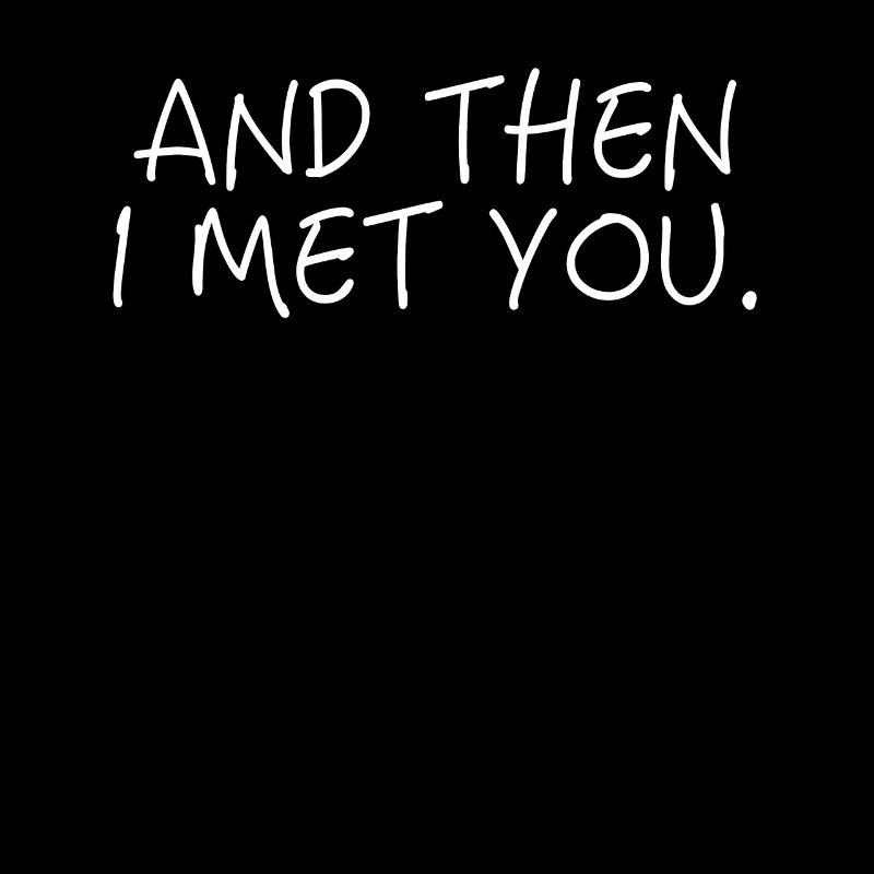 And then I met you.