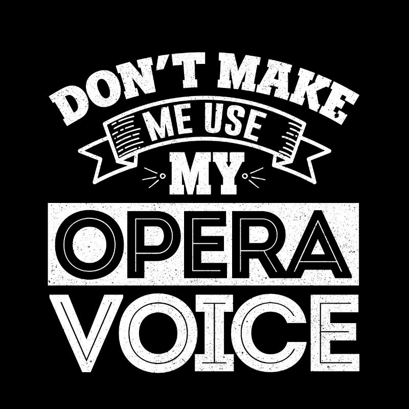 Ne me faites pas utiliser ma voix d'opéra
