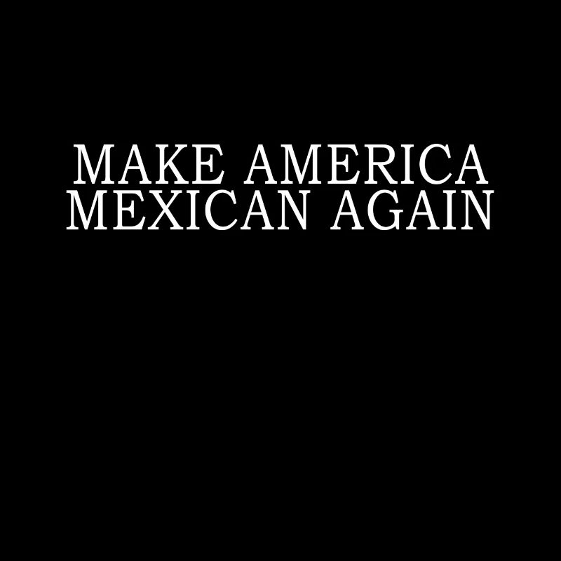 Make America Mexican Again