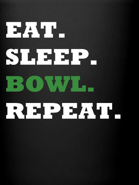 EAT. SLEEP. BOWL. REPEAT.