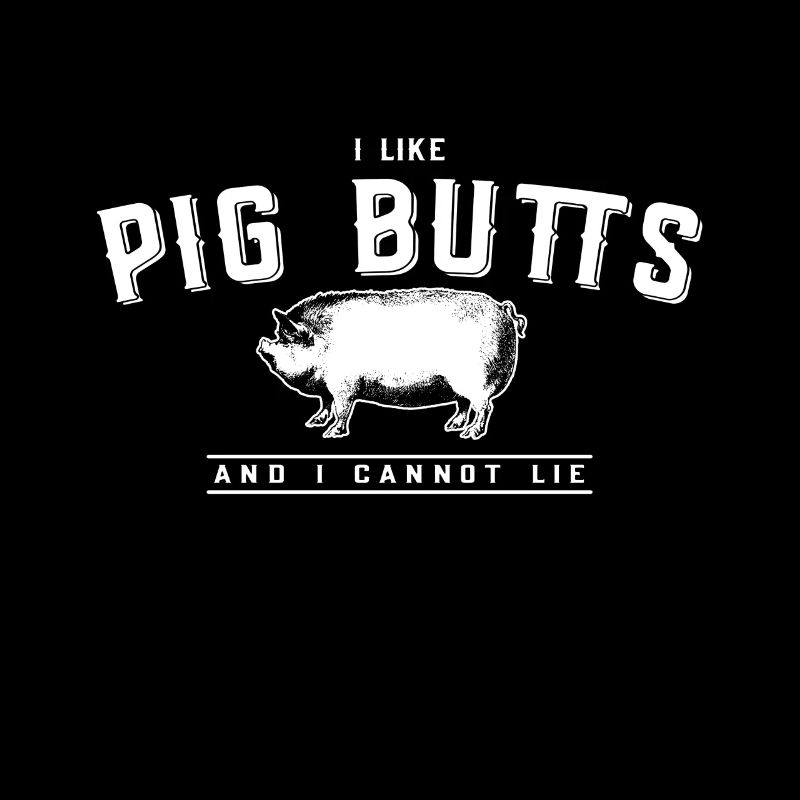 I Like Pig Butts And I Cannot Lie