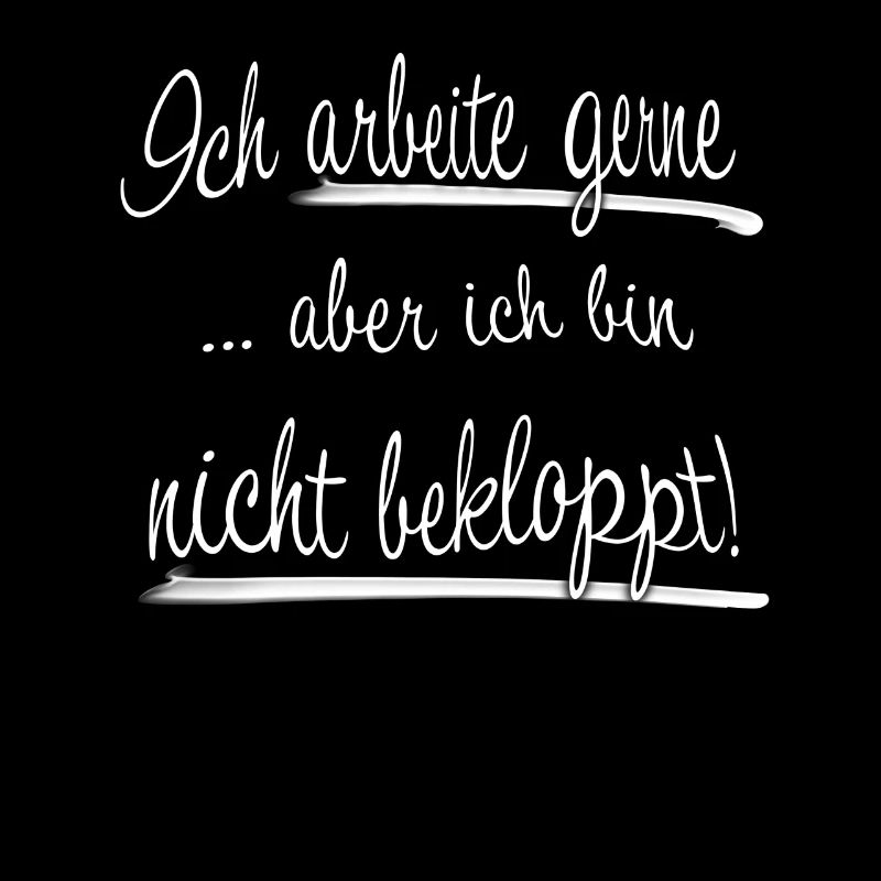 Ich arbeite gerne aber ich bin nicht bekloppt