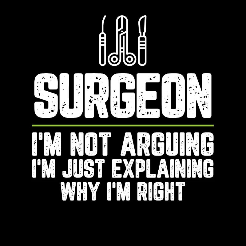 Surgeon I'm Not Arguing I'm Just Explaining Why