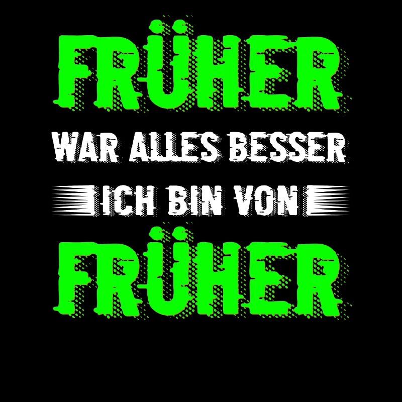 Früher war alles besser... Cooler Spruch
