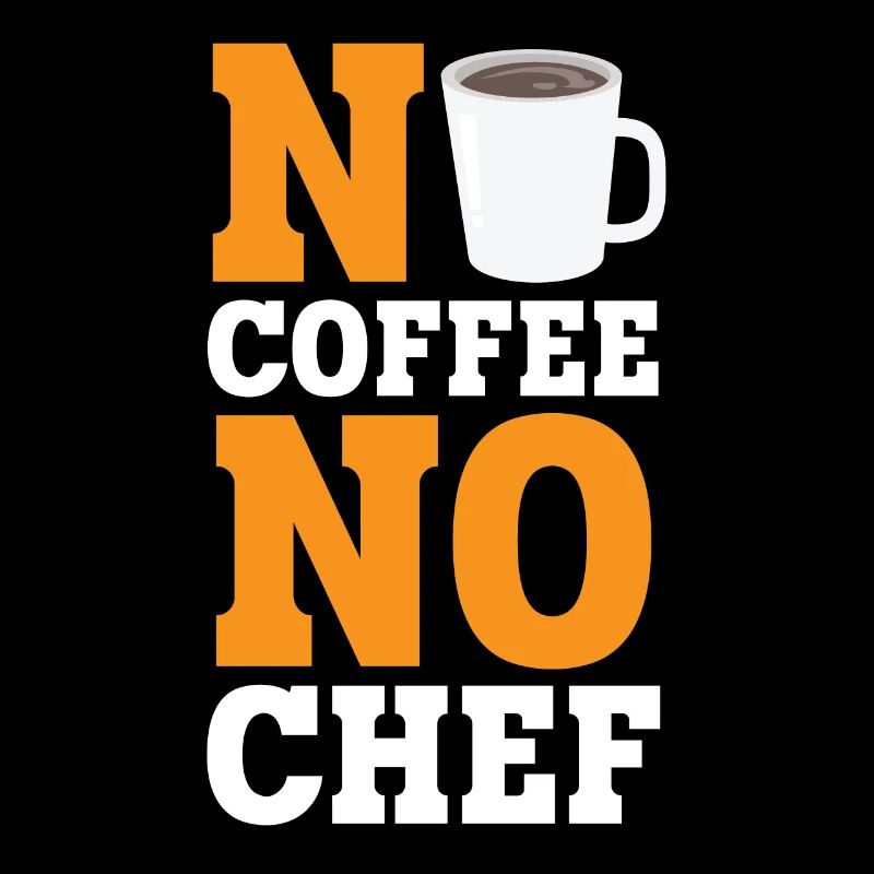 No Coffee No Chef Caffeine Drinker Cooking Expert