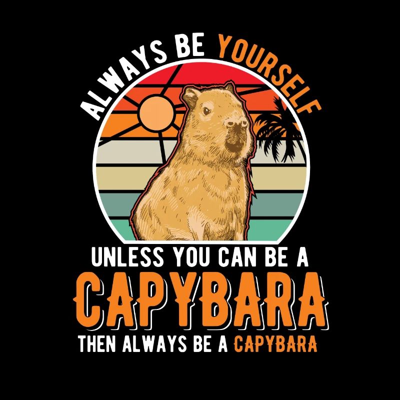 Always be yourself Unless you can be a Capybara