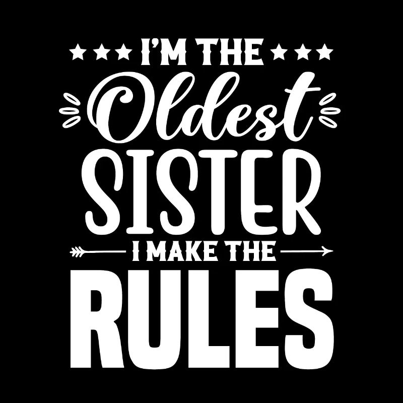 I am the oldest sister i make the rules