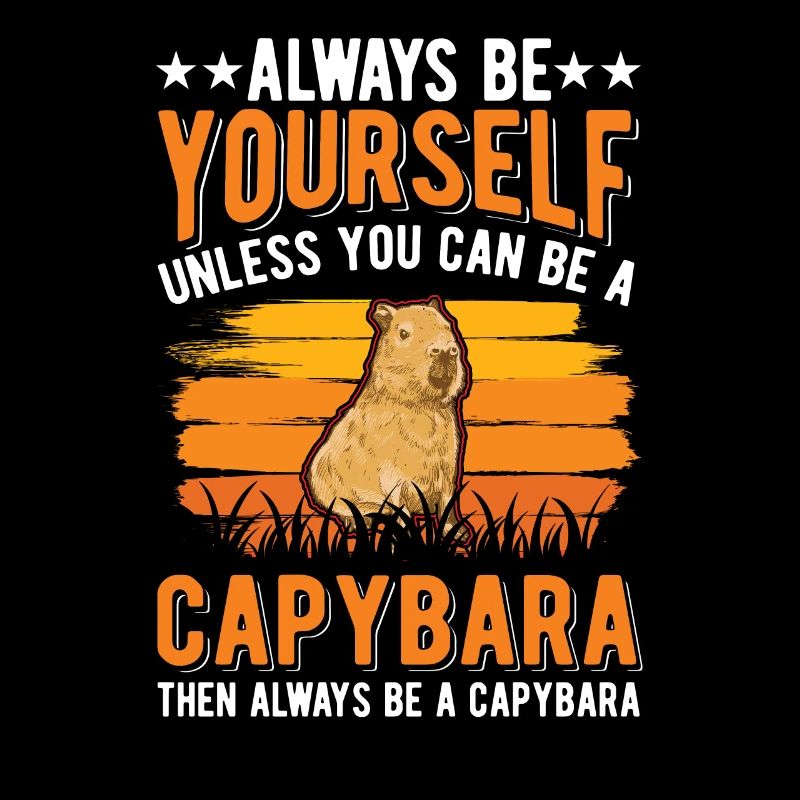 Always be yourself Unless you can be a Capybara