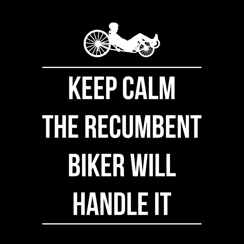 Keep Calm The Recumbent Biker Will Handle It