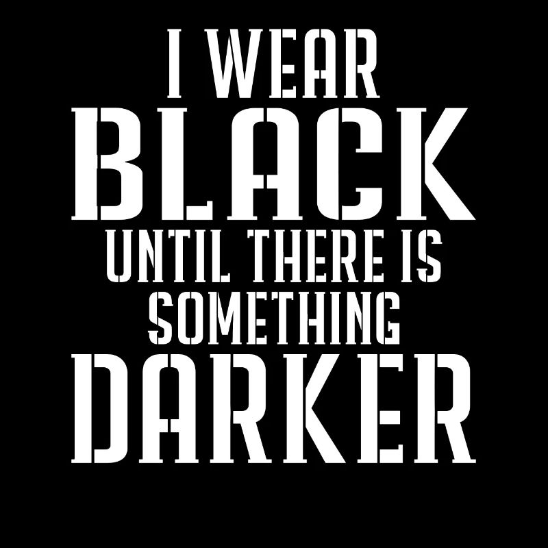 I wear black until there is something darker