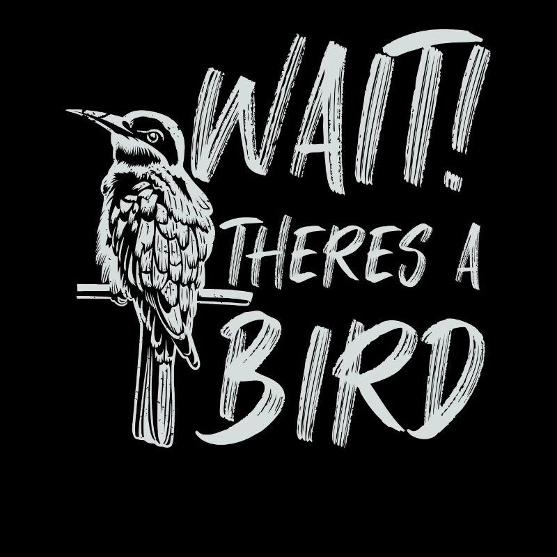 Wait There's A Bird Funny Bird Watching Birding