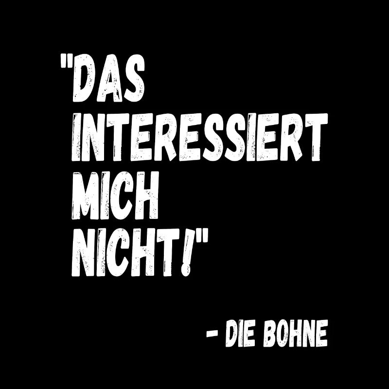 Das interessiert mich nicht die Bohne Lustig