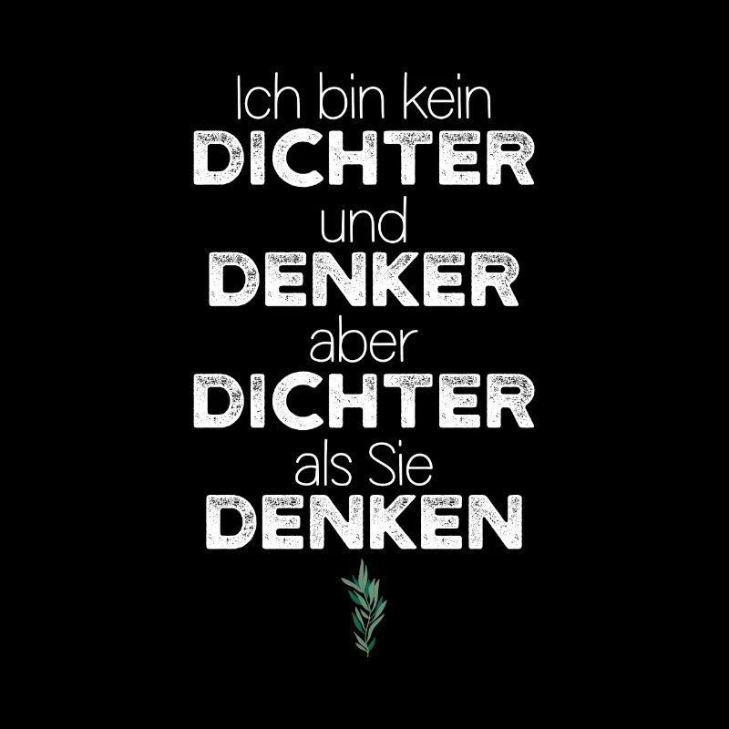 Ich bin kein Dichter und Denker aber Dichter...
