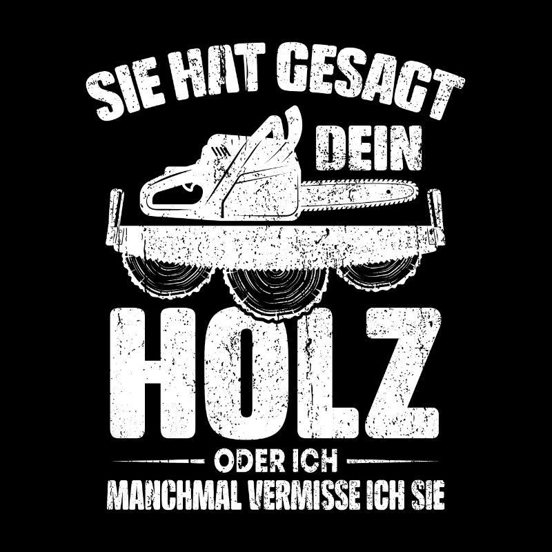 SIE HAT GESAGT DEIN HOLZ ODER ICH