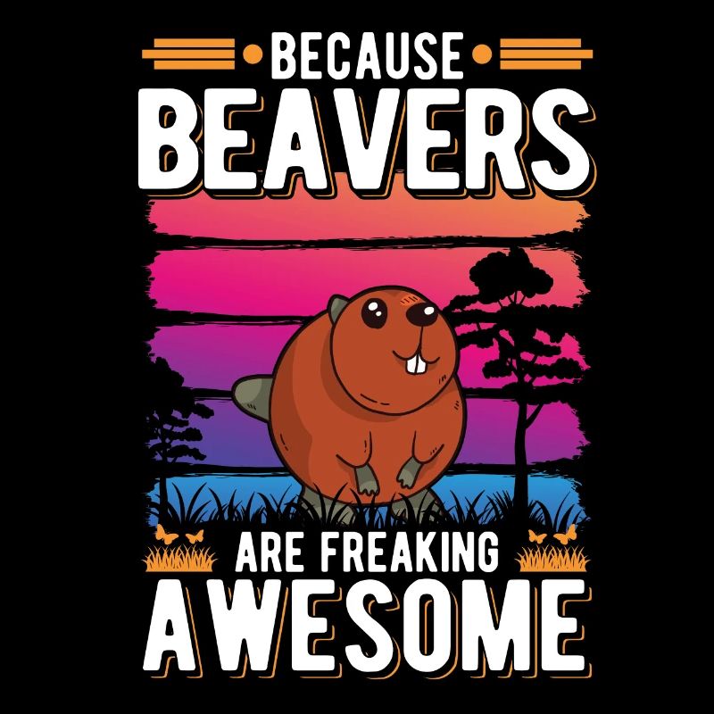 Because Beavers are freaking awesome Biber