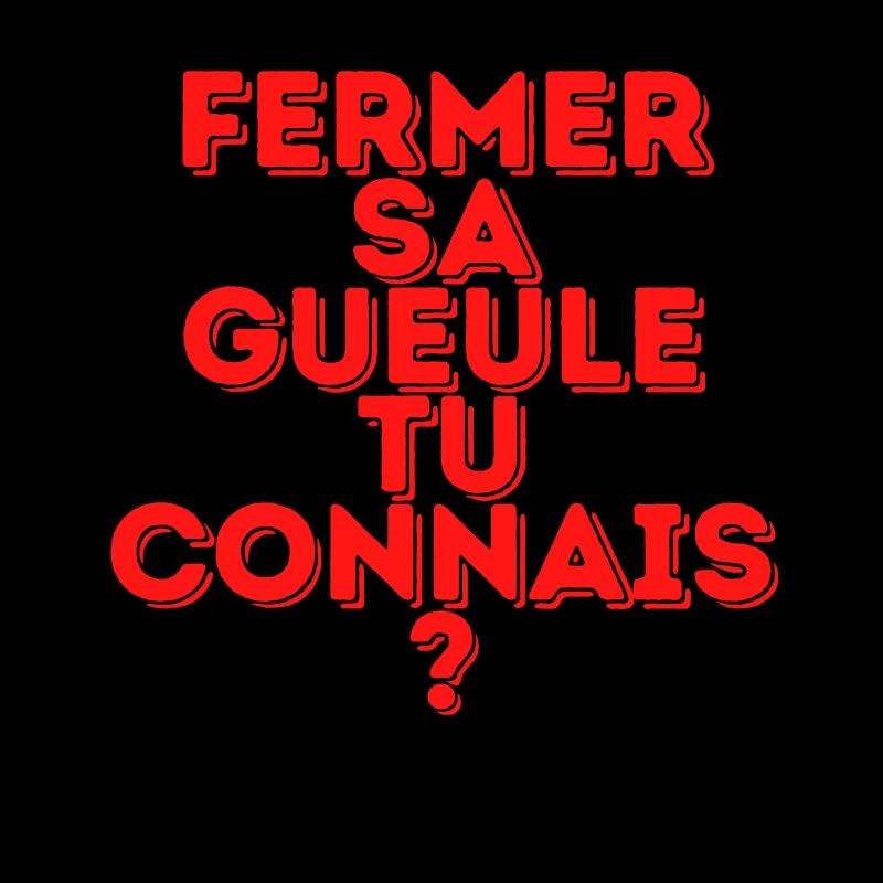 Fermer sa gueule tu connais ?