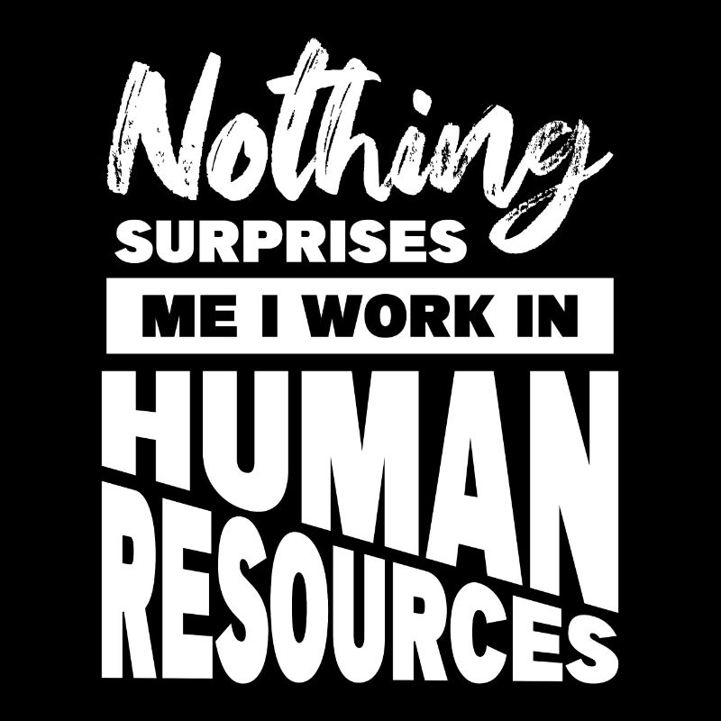 Nothing Surprises Me I Work In Human Resources