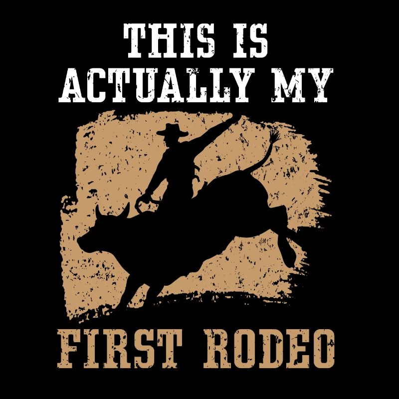 This Is Actually My First Rodeo Bull Riding