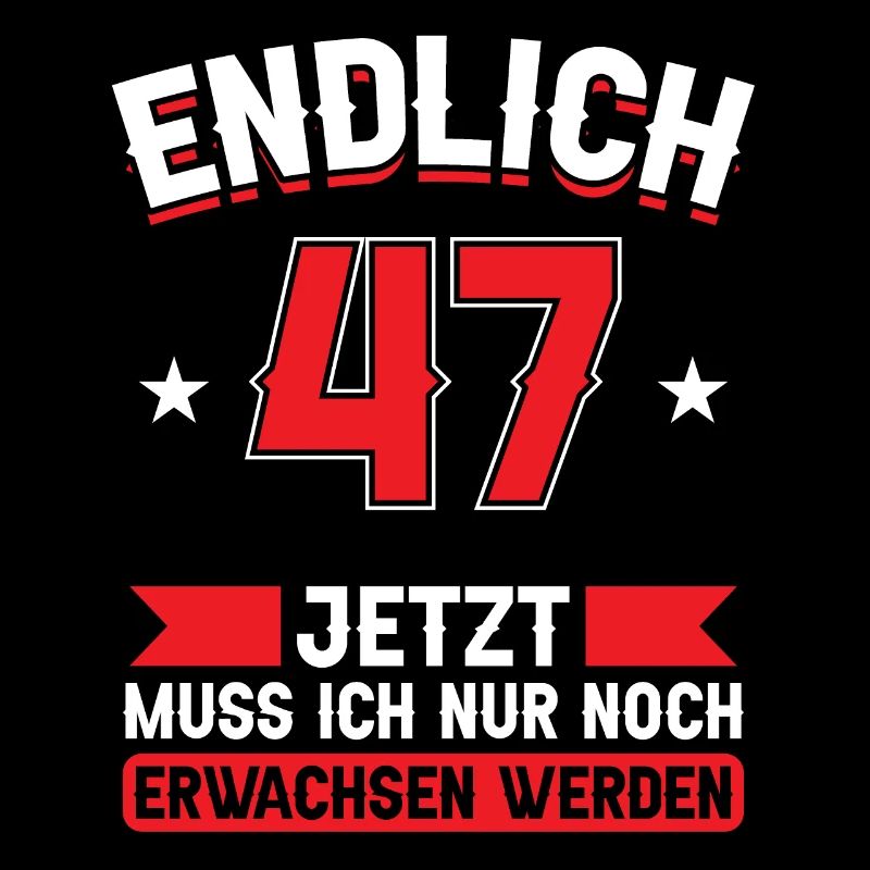 47. Geburtstag Jetzt nur noch erwachsen werden