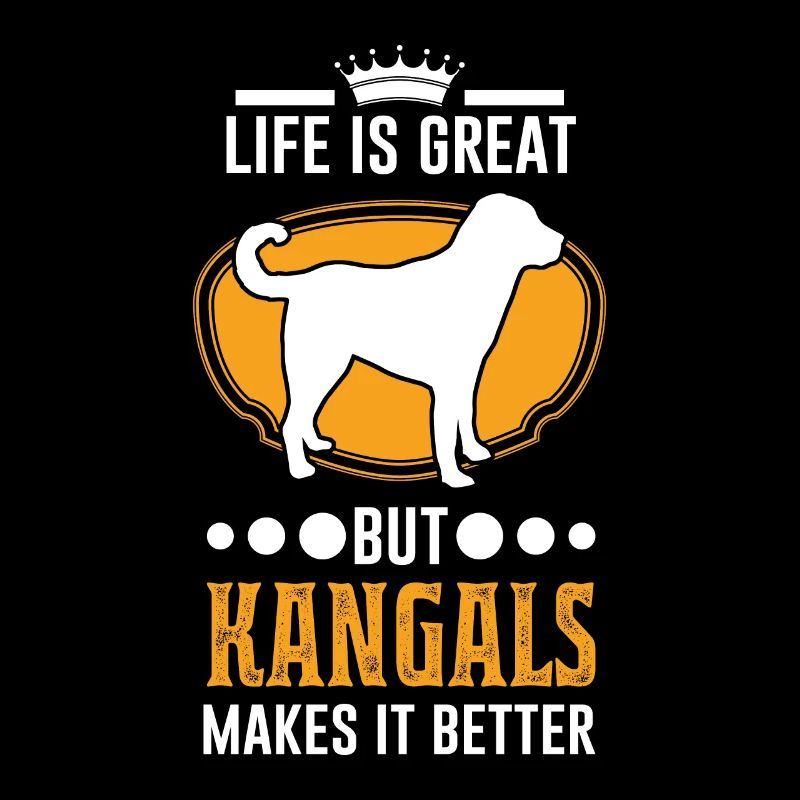 Life is great But Kangals makes it better