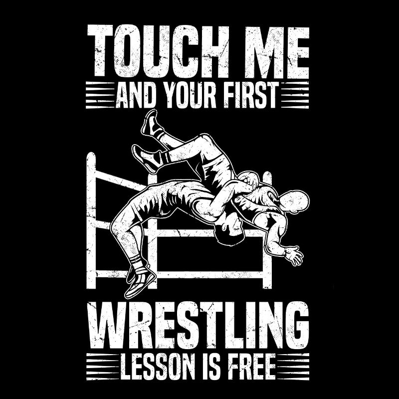 Touch me and your first wrestling lesson is