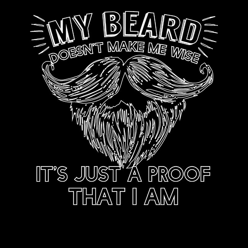 My Beard Doesnt Make Me Wise Just Proof