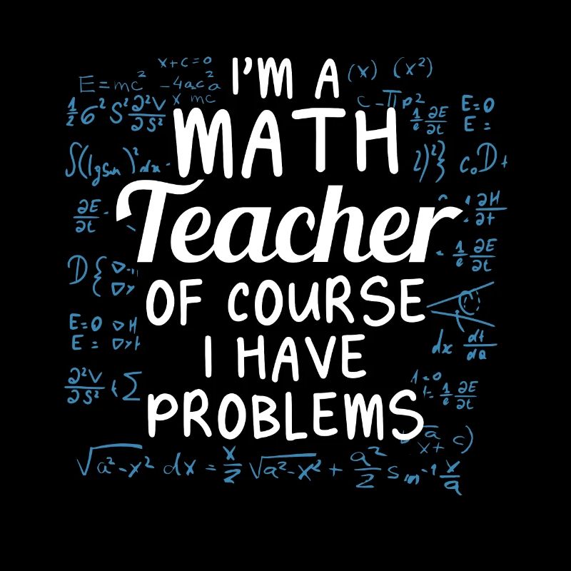 Funny math teacher Of course I have problems