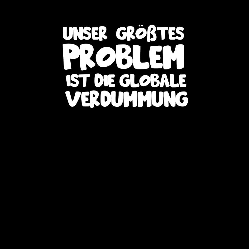 Unser größtes Problem ist die globale verdummung