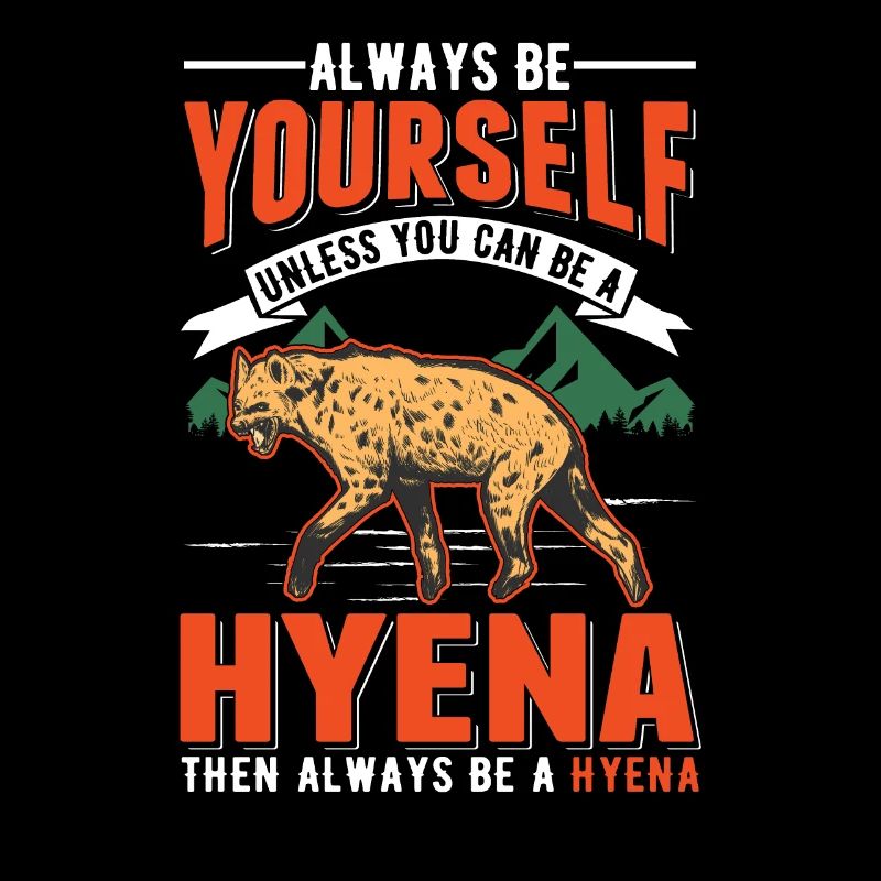 Always be yourself Unless you can be a Hyena Hyäne