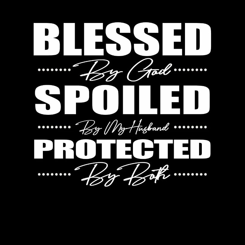 Blessed by God Spoiled by My Husband Protected By