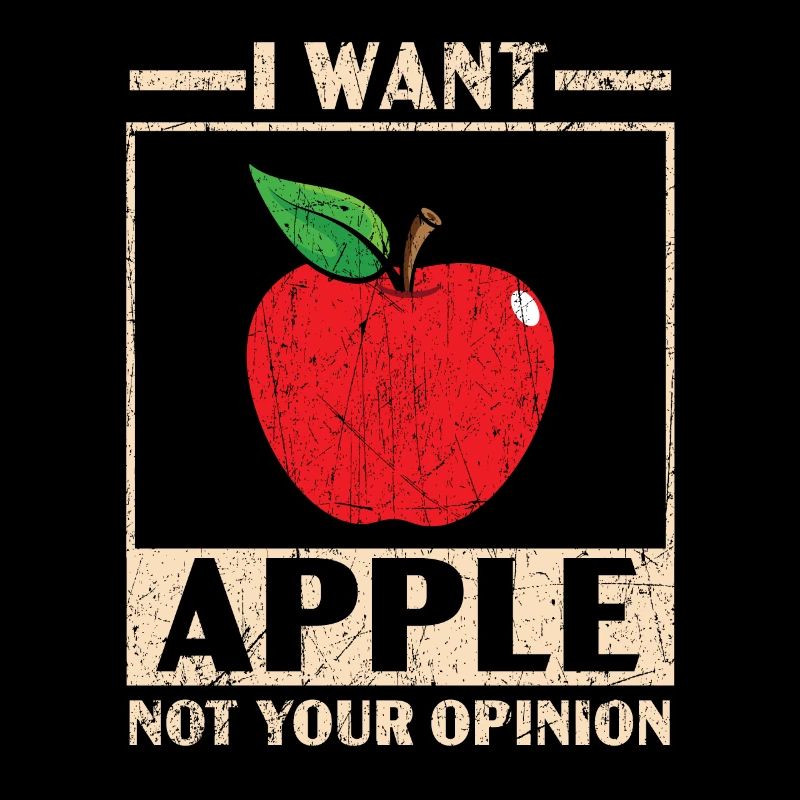 I Want Apple Not Your Opinion Fruit Apple Picking