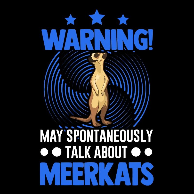 Warning! May spontaneously talk about Meerkats
