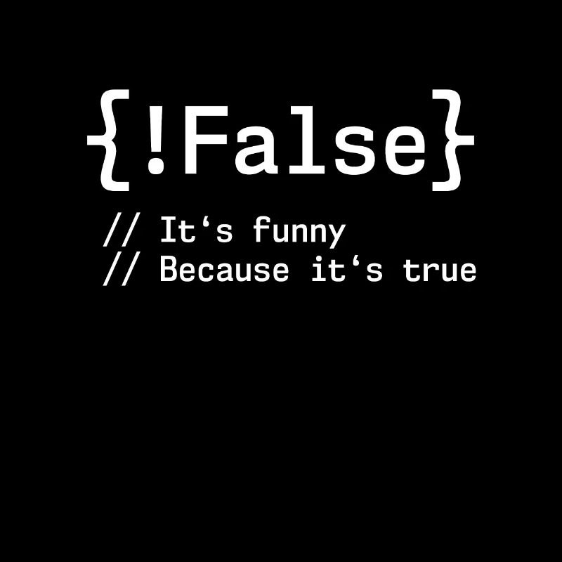 False It's Funny Because It's True Programmer