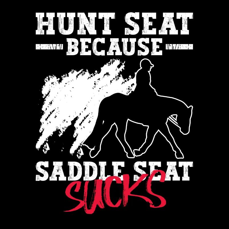 Hunt Because Saddle Sucks - Hunt