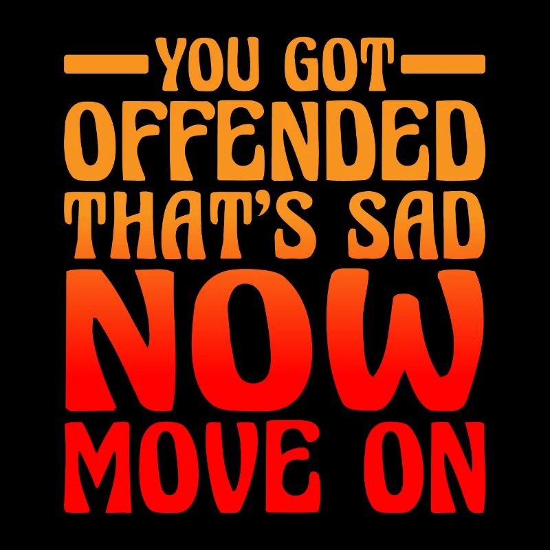 You Got Offended, That's Sad Now Move On 2