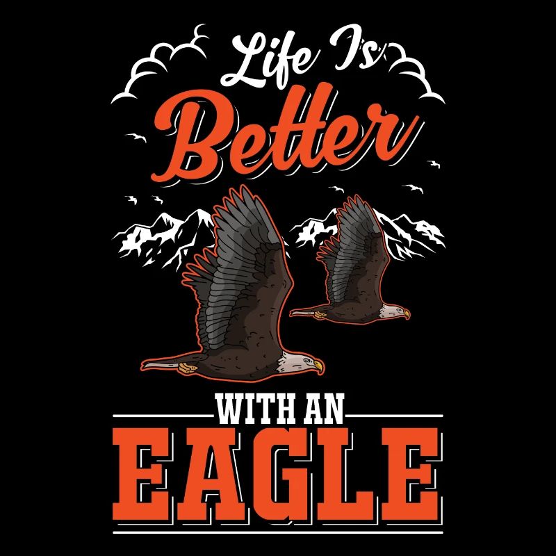 Life is better with an Eagle Golden Eagle Eagle