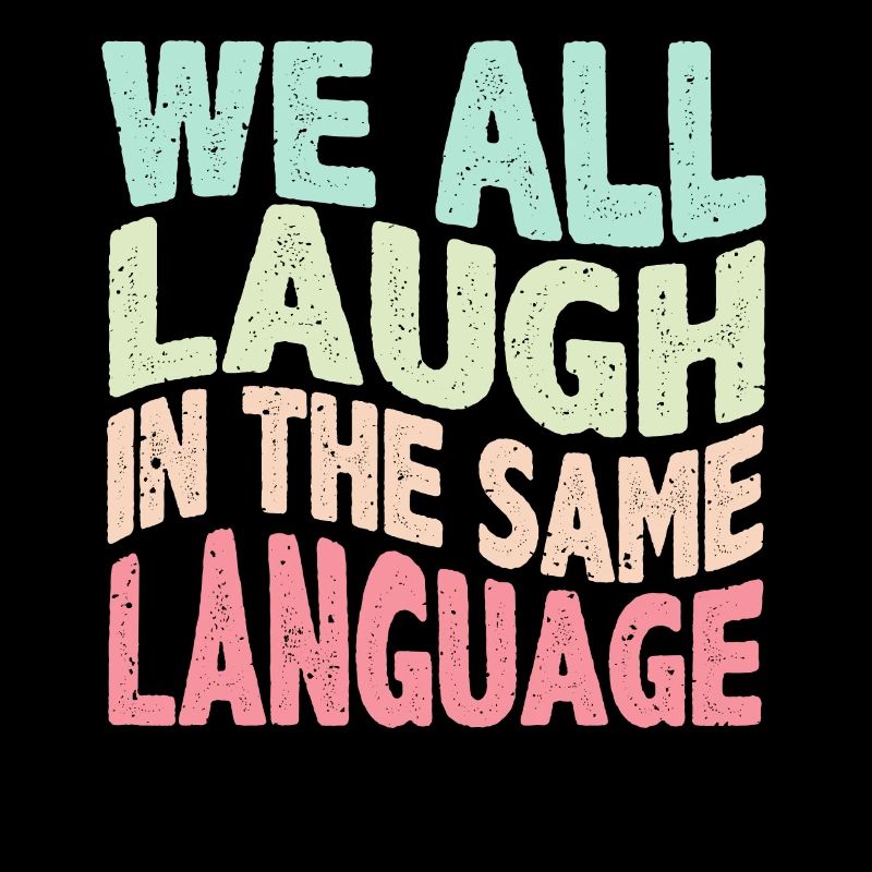 We all laugh in the same language Toleranz & Liebe
