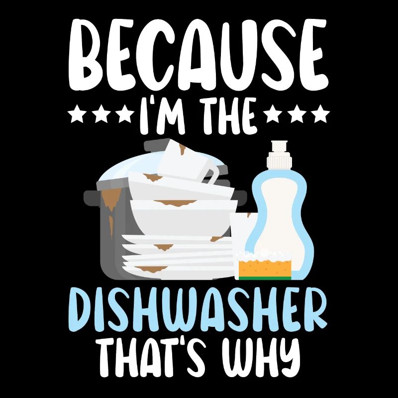 Because I'm The Dishwasher Dishwashing Profession