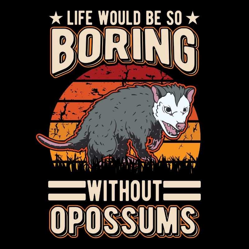 Life would be so boring without Opossums