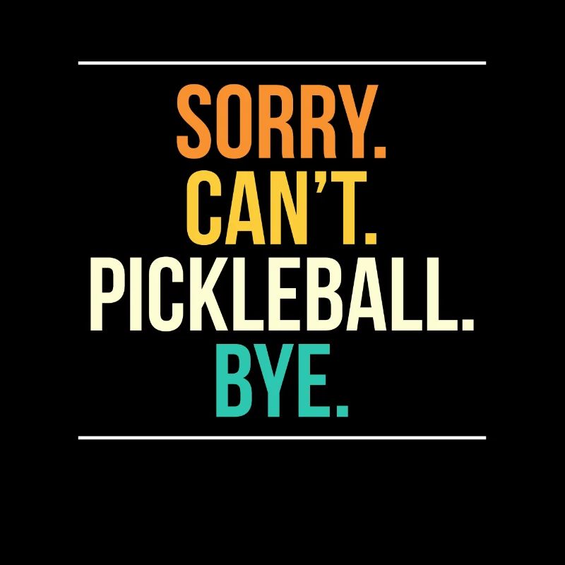 Sorry Cant Pickleball Bye