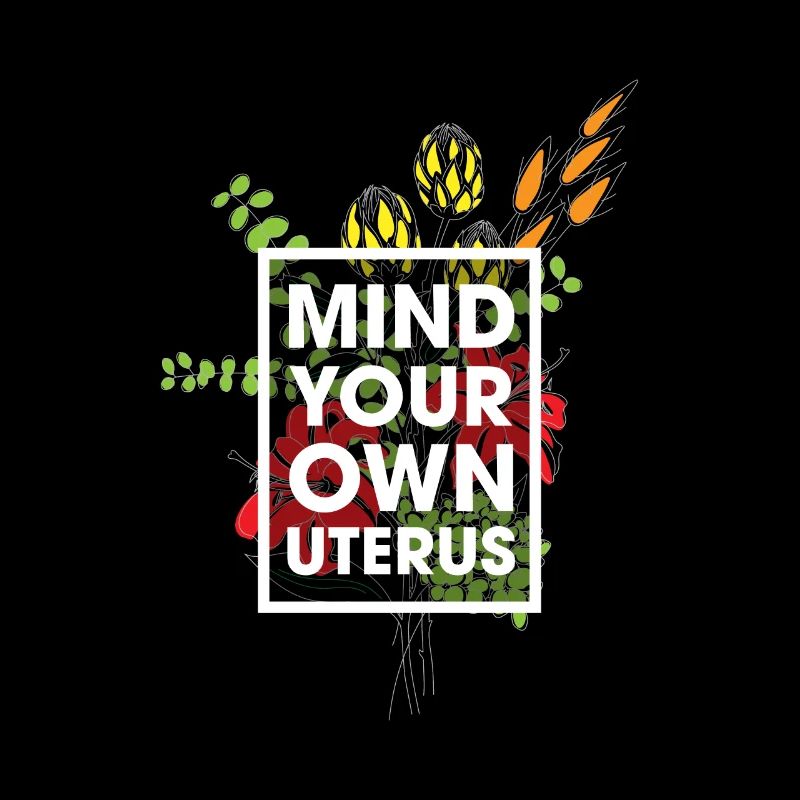 Mind Your Own Uterus Blumen