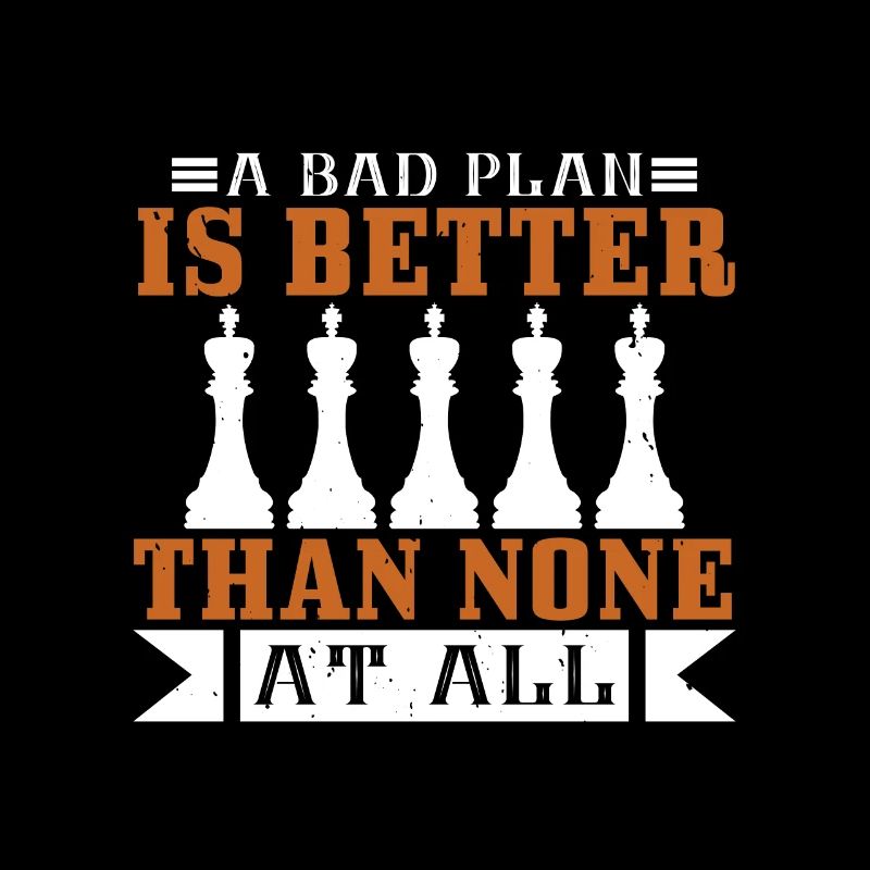 A bad plan is better than none at all