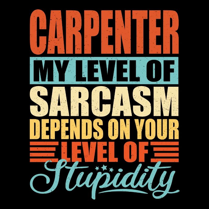 Carpenter sarcasm Funny carpenter